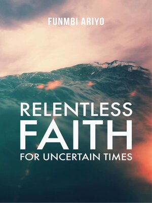 cover image of Relentless Faith for Uncertain Times